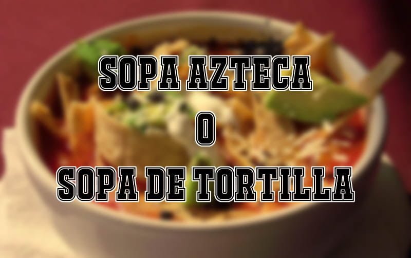 como hacer sopa azteca o sopa de Tortilla